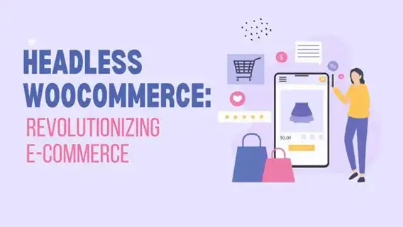 Unlock the Benefits of Headless WooCommerce: 2025 Detailed Guide